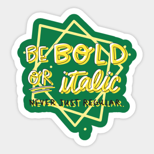 Be Bold Or Italic Never Just Regular Sticker